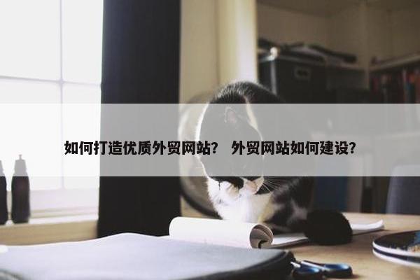 如何打造优质外贸网站？ 外贸网站如何建设？