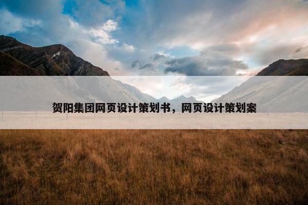 贺阳集团网页设计策划书，网页设计策划案