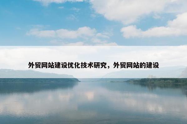 外贸网站建设优化技术研究，外贸网站的建设