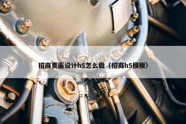 招商页面设计h5怎么做（招商h5模板）