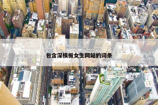 包含深模板女生网站的词条