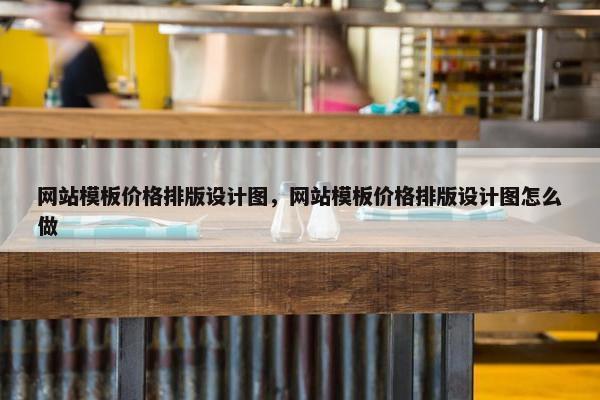 网站模板价格排版设计图，网站模板价格排版设计图怎么做