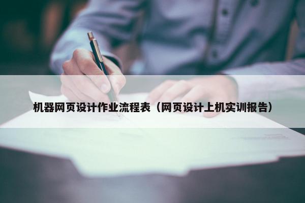 机器网页设计作业流程表（网页设计上机实训报告）