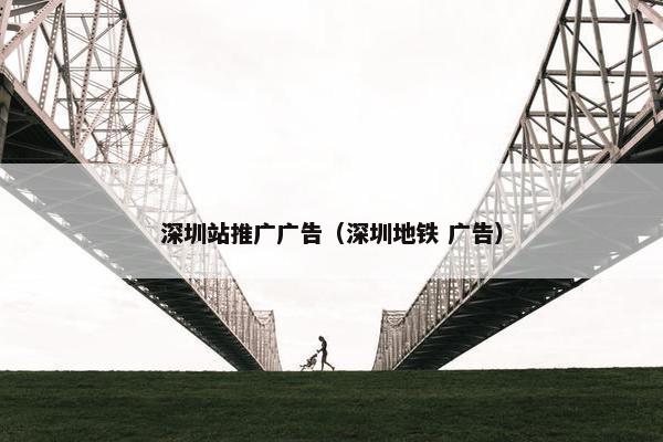 深圳站推广广告（深圳地铁 广告）