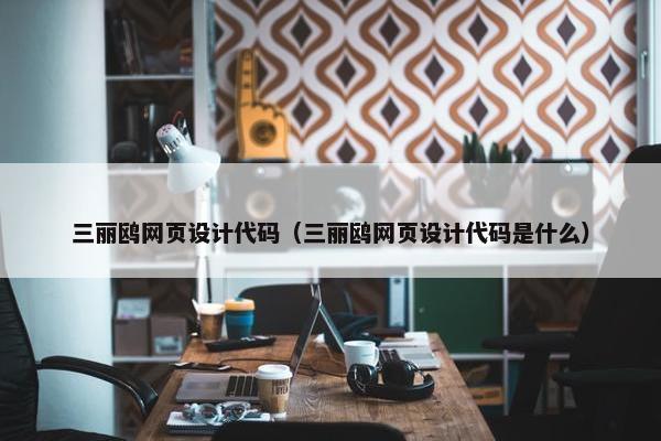 三丽鸥网页设计代码（三丽鸥网页设计代码是什么）