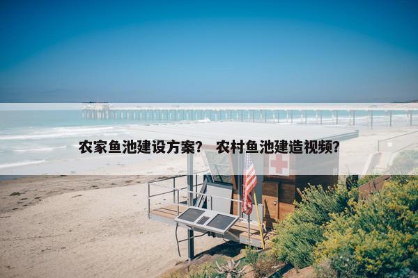 农家鱼池建设方案？ 农村鱼池建造视频？