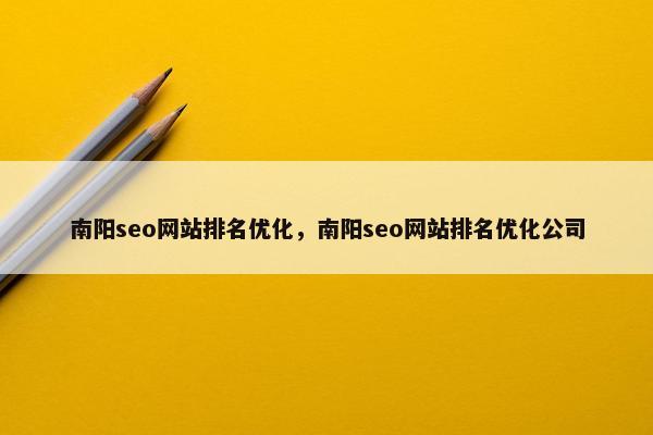 南阳seo网站排名优化，南阳seo网站排名优化公司