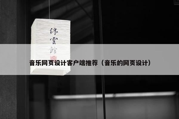 音乐网页设计客户端推荐（音乐的网页设计）