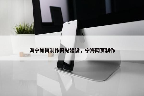 海宁如何制作网站建设，宁海网页制作