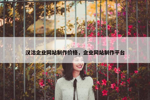 汉沽企业网站制作价格，企业网站制作平台