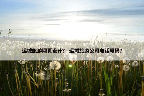 运城旅游网页设计？ 运城旅游公司电话号码？
