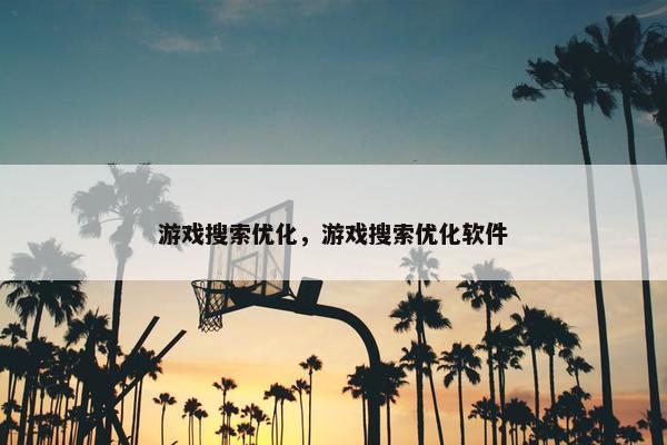 游戏搜索优化，游戏搜索优化软件