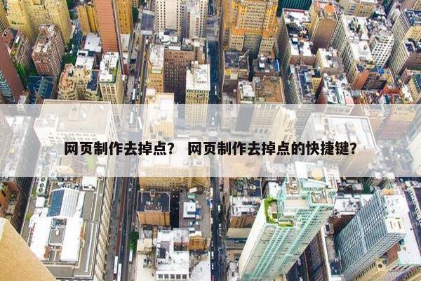 网页制作去掉点？ 网页制作去掉点的快捷键？