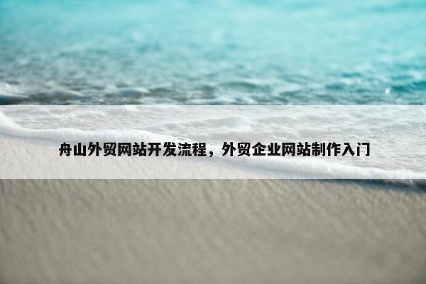 舟山外贸网站开发流程，外贸企业网站制作入门