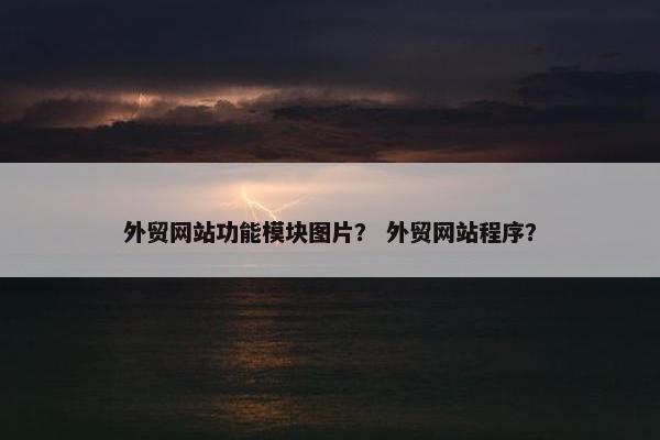 外贸网站功能模块图片？ 外贸网站程序？