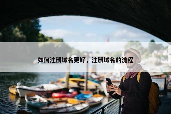 如何注册域名更好，注册域名的流程