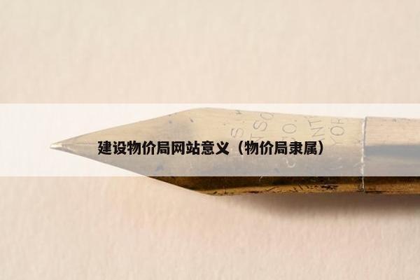 建设物价局网站意义（物价局隶属）