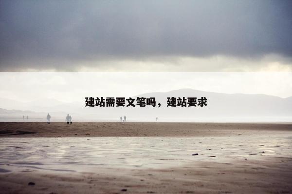 建站需要文笔吗，建站要求