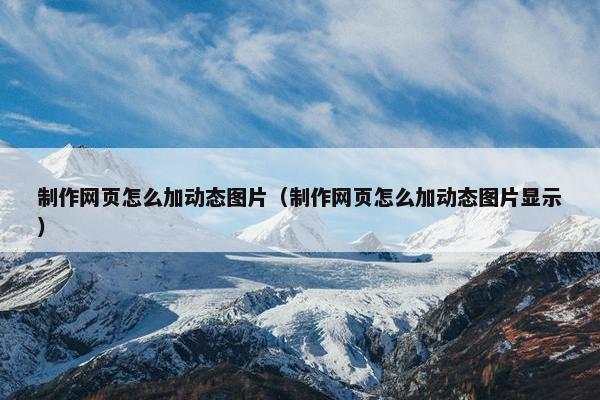 制作网页怎么加动态图片（制作网页怎么加动态图片显示）