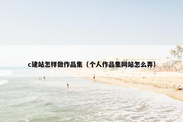 c建站怎样做作品集（个人作品集网站怎么弄）