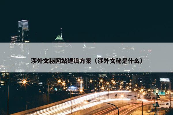 涉外文秘网站建设方案（涉外文秘是什么）