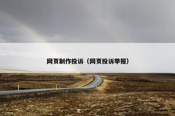 网页制作投诉（网页投诉举报）