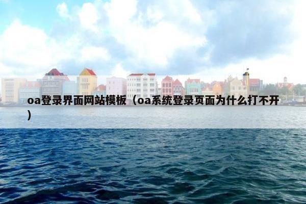 oa登录界面网站模板（oa系统登录页面为什么打不开）
