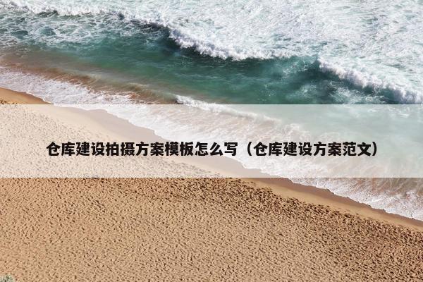 仓库建设拍摄方案模板怎么写（仓库建设方案范文）