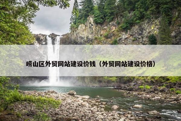 崂山区外贸网站建设价钱（外贸网站建设价格）