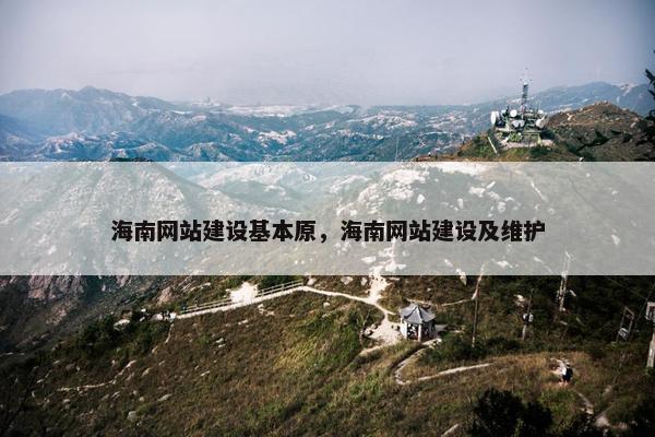 海南网站建设基本原，海南网站建设及维护
