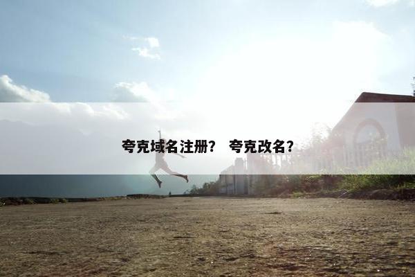 夸克域名注册？ 夸克改名？