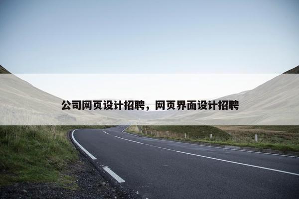 公司网页设计招聘，网页界面设计招聘