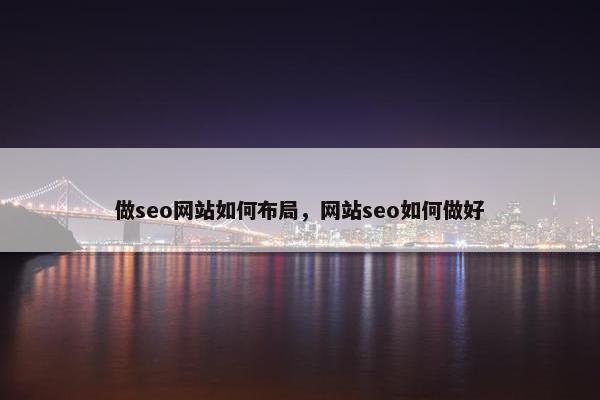 做seo网站如何布局，网站seo如何做好