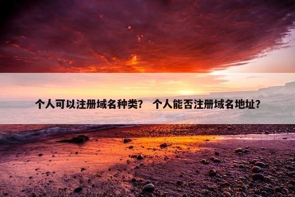个人可以注册域名种类？ 个人能否注册域名地址？