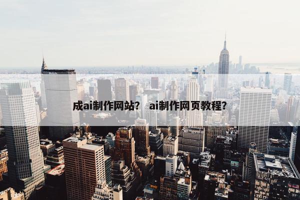 成ai制作网站？ ai制作网页教程？