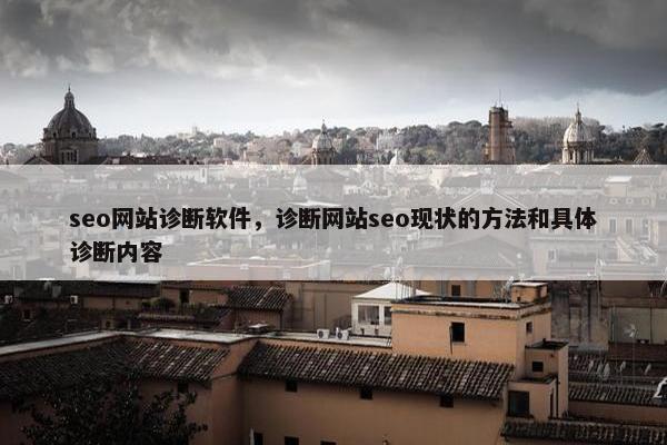 seo网站诊断软件，诊断网站seo现状的方法和具体诊断内容