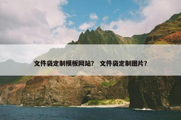 文件袋定制模板网站？ 文件袋定制图片？