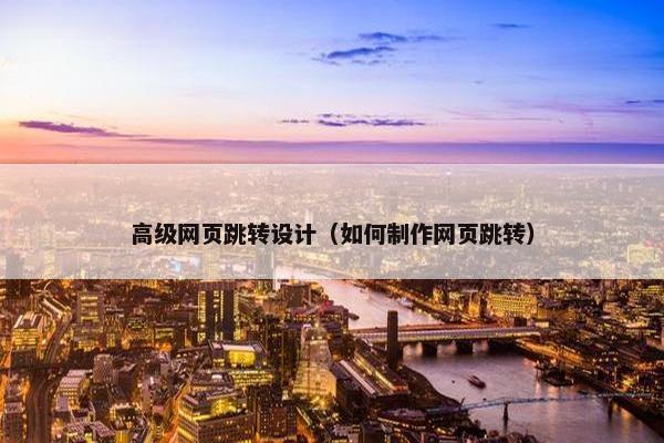 高级网页跳转设计（如何制作网页跳转）