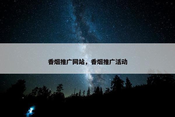香烟推广网站，香烟推广活动