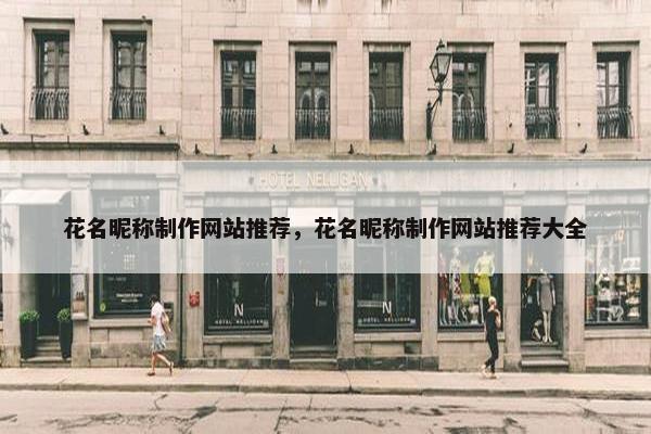 花名昵称制作网站推荐，花名昵称制作网站推荐大全