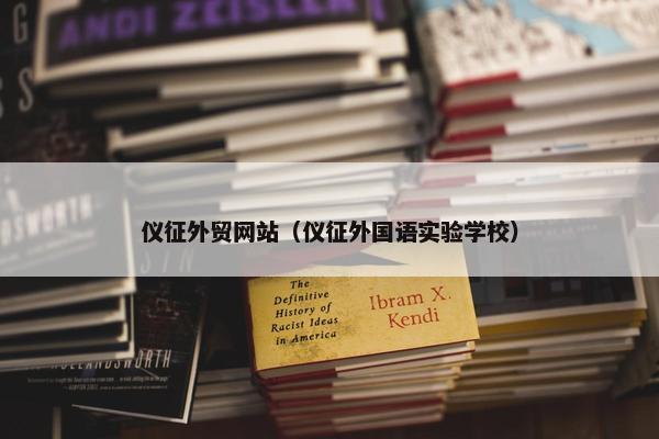 仪征外贸网站（仪征外国语实验学校）